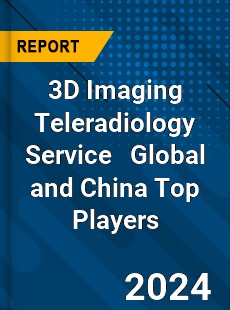 3D Imaging Teleradiology Service Global and China Top Players Market
