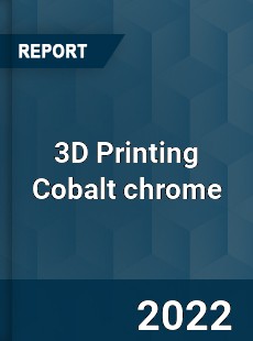 3D Printing Cobalt chrome Market