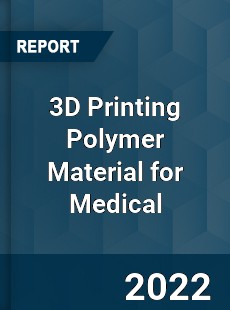 3D Printing Polymer Material for Medical Market