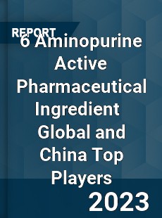 6 Aminopurine Active Pharmaceutical Ingredient Global and China Top Players Market