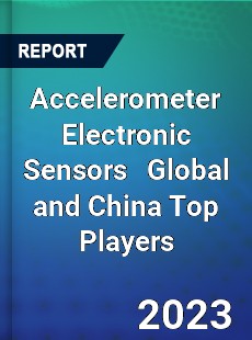 Accelerometer Electronic Sensors Global and China Top Players Market
