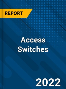 Access Switches Market