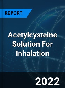 Acetylcysteine Solution For Inhalation Market
