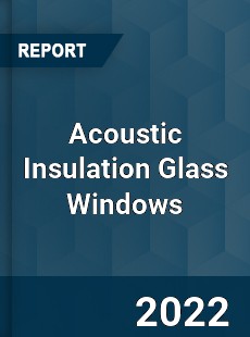 Acoustic Insulation Glass Windows Market