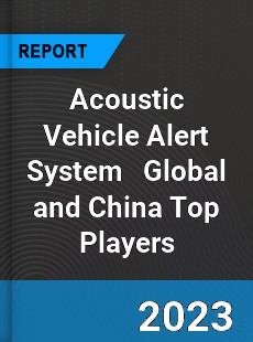 Acoustic Vehicle Alert System Global and China Top Players Market