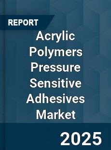 Acrylic Polymers Pressure Sensitive Adhesives Market