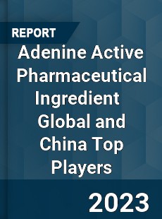 Adenine Active Pharmaceutical Ingredient Global and China Top Players Market