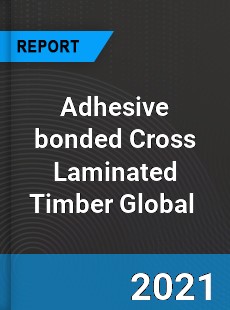 Adhesive bonded Cross Laminated Timber Market