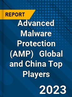 Advanced Malware Protection Global and China Top Players Market