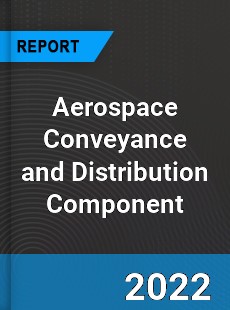 Aerospace Conveyance and Distribution Component Market