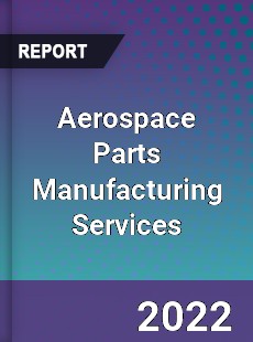 Aerospace Parts Manufacturing Services Market