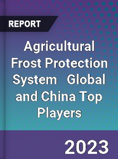 Agricultural Frost Protection System Global and China Top Players Market