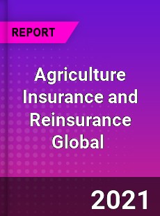 Agriculture Insurance and Reinsurance Global Market