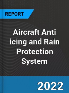 Aircraft Anti icing and Rain Protection System Market