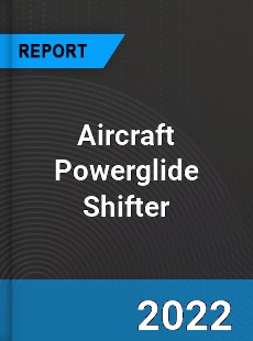 Aircraft Powerglide Shifter Market