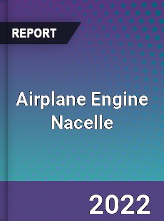 Airplane Engine Nacelle Market