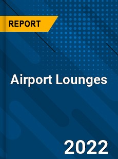 Airport Lounges Market