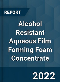 Alcohol Resistant Aqueous Film Forming Foam Concentrate Market