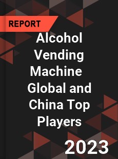 Alcohol Vending Machine Global and China Top Players Market