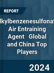 Alkylbenzenesulfonate Air Entraining Agent Global and China Top Players Market