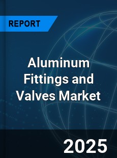 Aluminum Fittings and Valves Market