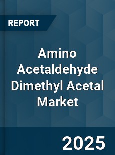 Amino Acetaldehyde Dimethyl Acetal Market
