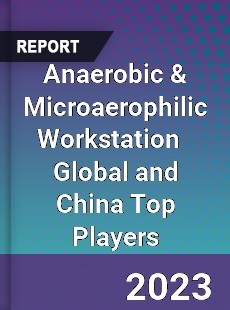 Anaerobic & Microaerophilic Workstation Global and China Top Players Market