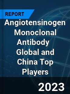 Angiotensinogen Monoclonal Antibody Global and China Top Players Market