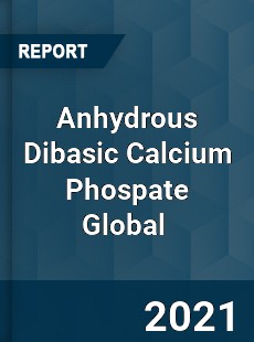 Anhydrous Dibasic Calcium Phospate Global Market