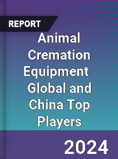 Animal Cremation Equipment Global and China Top Players Market
