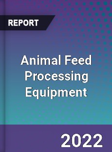 Animal Feed Processing Equipment Market