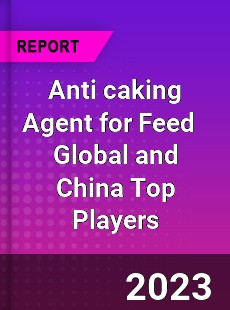 Anti caking Agent for Feed Global and China Top Players Market