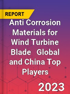 Anti Corrosion Materials for Wind Turbine Blade Global and China Top Players Market