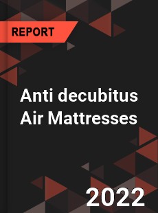 Anti decubitus Air Mattresses Market
