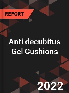 Anti decubitus Gel Cushions Market