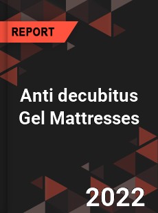 Anti decubitus Gel Mattresses Market