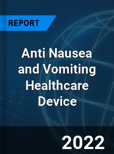 Anti Nausea and Vomiting Healthcare Device Market