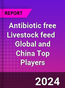 Antibiotic free Livestock feed Global and China Top Players Market