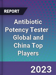 Antibiotic Potency Tester Global and China Top Players Market