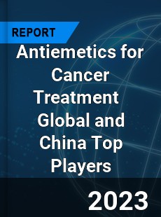 Antiemetics for Cancer Treatment Global and China Top Players Market