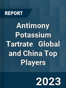 Antimony Potassium Tartrate Global and China Top Players Market