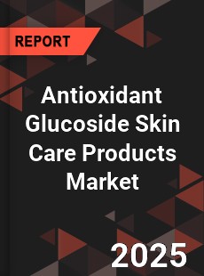 Antioxidant Glucoside Skin Care Products Global and China Top Players Market