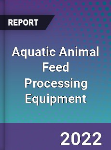 Aquatic Animal Feed Processing Equipment Market