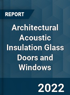 Architectural Acoustic Insulation Glass Doors and Windows Market