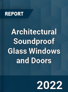 Architectural Soundproof Glass Windows and Doors Market