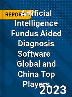 Artificial Intelligence Fundus Aided Diagnosis Software Global and China Top Players Market