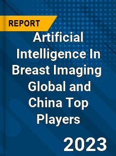Artificial Intelligence In Breast Imaging Global and China Top Players Market