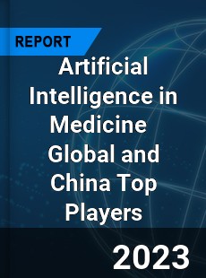 Artificial Intelligence in Medicine Global and China Top Players Market