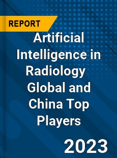 Artificial Intelligence in Radiology Global and China Top Players Market