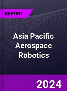 Asia Pacific Aerospace Robotics Market